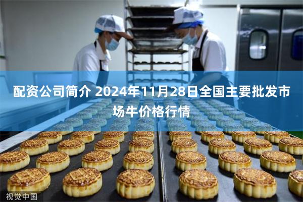 配资公司简介 2024年11月28日全国主要批发市场牛价格行情